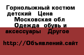 Горнолыжный костюм детский › Цена ­ 5 000 - Московская обл. Одежда, обувь и аксессуары » Другое   